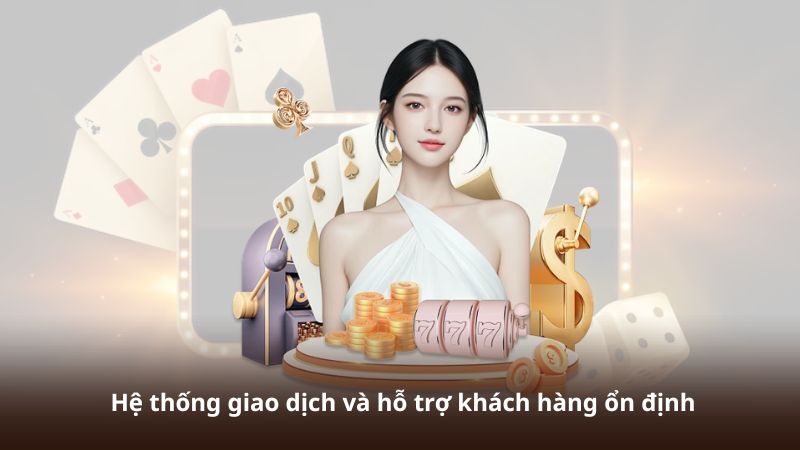 Hệ thống giao dịch và hỗ trợ khách hàng ổn định